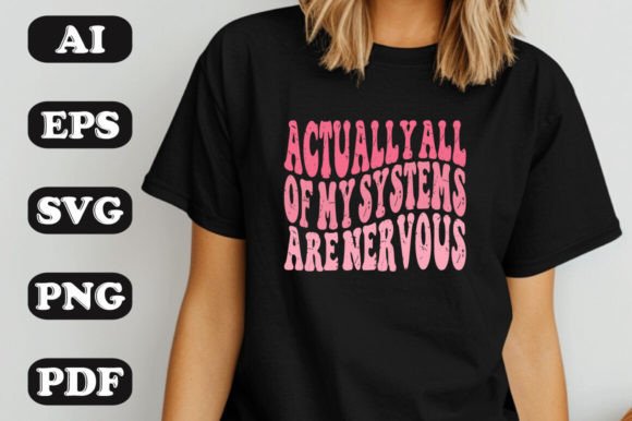 Actually All of My Systems Are Nervous Graphics & T-Shirt Designs