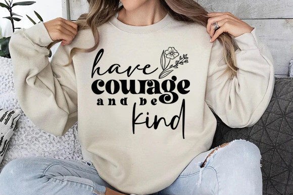 Have Courage and Be Kind: Graphics & T-Shirt Designs