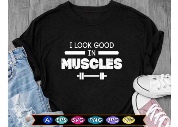 I Look Good in Muscles Graphics & T-Shirt Designs