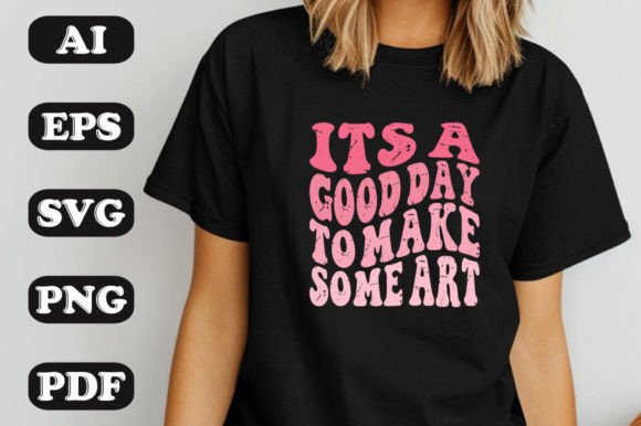 It’s a Good Day to Make Some Art SVG Graphics & T-Shirt Designs