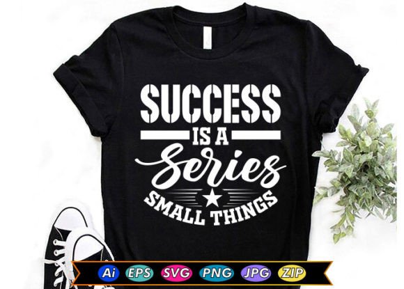 Success Is a Series Small Things Graphics & T-Shirt Designs