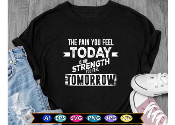 The Pain You Feel Today is the Strength — Graphics & T-Shirt Designs