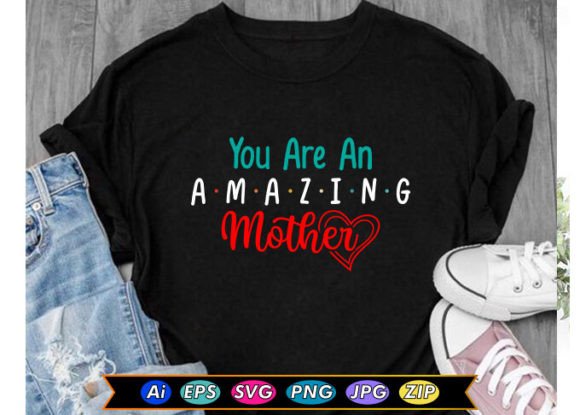 You Are an Amazing Mother: Graphics for T-Shirt Designs & Local Branding